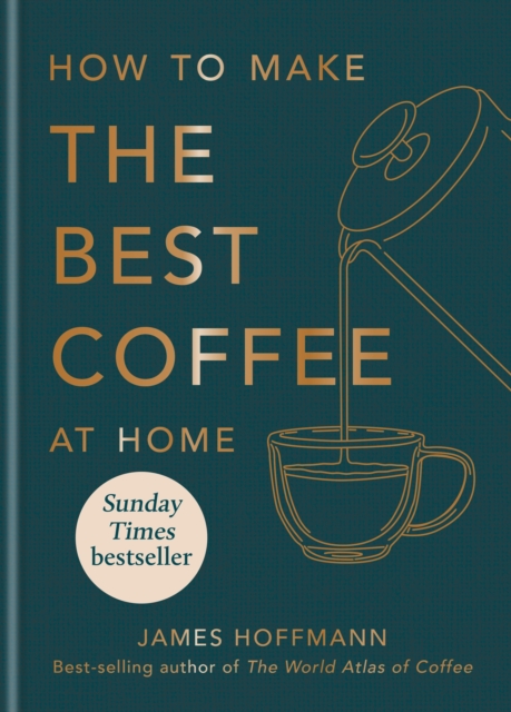 How to make the best coffee at home : Sunday Times bestseller from world-class barista, Hardback Book