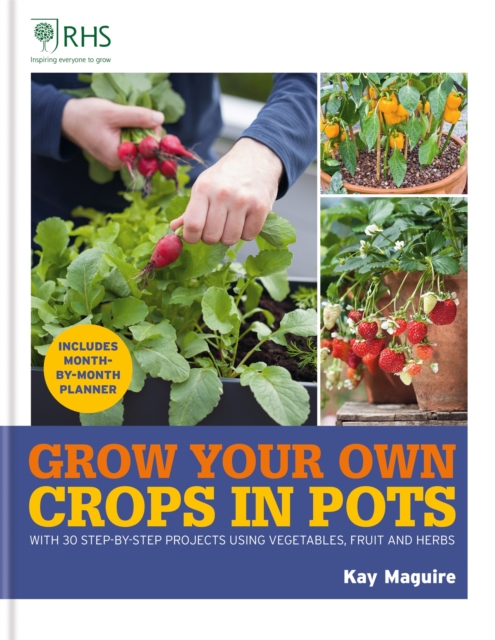 RHS Grow Your Own: Crops in Pots : with 30 step-by-step projects using vegetables, fruit and herbs, Hardback Book