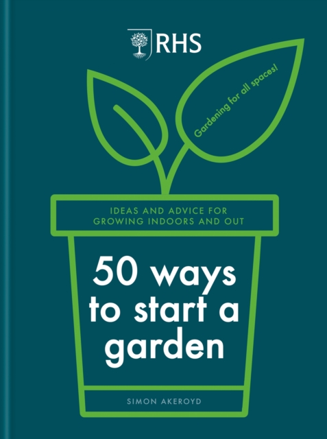 RHS 50 Ways to Start a Garden : Ideas and Inspiration for Growing Indoors and Out, Hardback Book