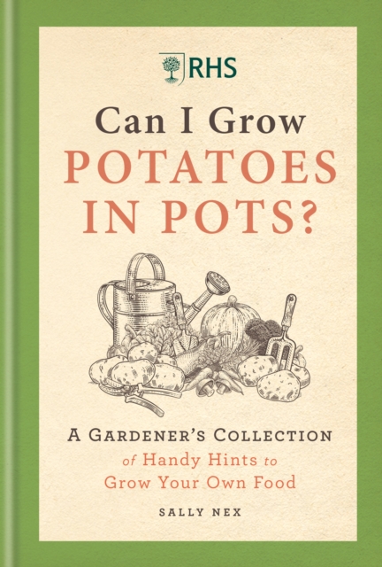 RHS Can I Grow Potatoes in Pots : A Gardener's Collection of Handy Hints for Incredible Edibles, Hardback Book