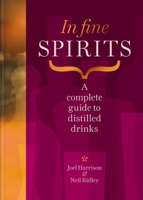 In Fine Spirits : A complete guide to distilled drinks including gin, whisky, rum, tequila, vodka and more, Hardback Book