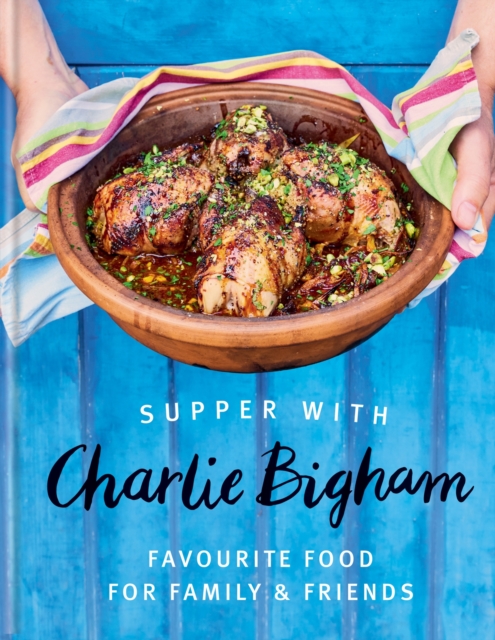 Supper with Charlie Bigham : Favourite food for family & friends, Hardback Book