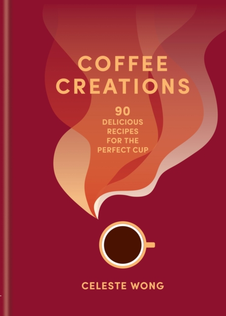 Coffee Creations : 90 delicious recipes for the perfect cup, Hardback Book