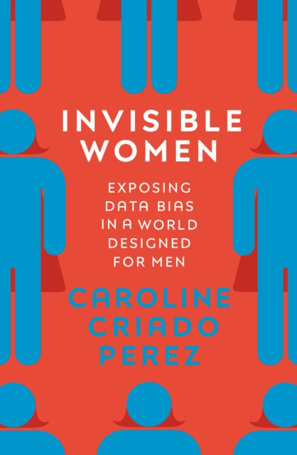 Invisible Women : Exposing Data Bias in a World Designed for Men, Hardback Book