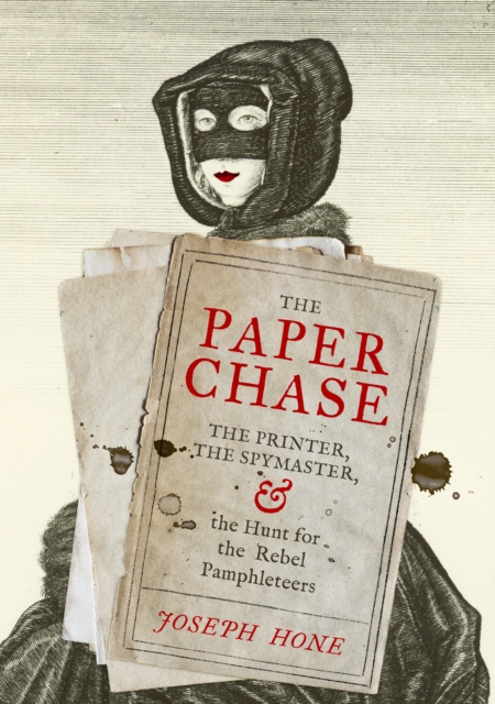 The Paper Chase : The Printer, the Spymaster, and the Hunt for the Rebel Pamphleteers, Hardback Book