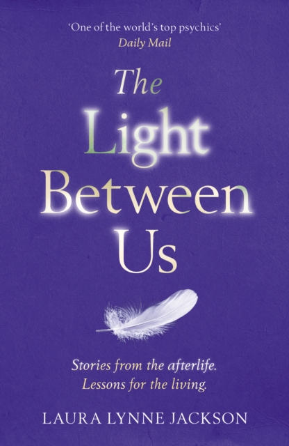 The Light Between Us : Lessons from Heaven That Teach Us to Live Better in the Here and Now, Paperback / softback Book