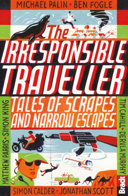 Irresponsible Traveller : Tales of scrapes and narrow escapes, EPUB eBook