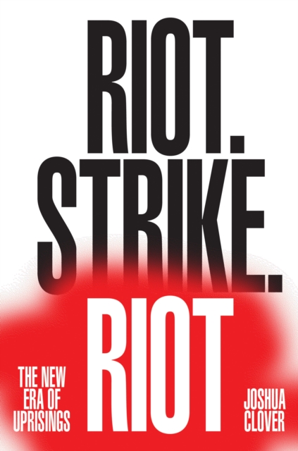 Riot. Strike. Riot : The New Era of Uprisings, Hardback Book