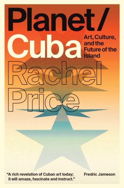 Planet/Cuba : Art, Culture, and the Future of the Island, Hardback Book