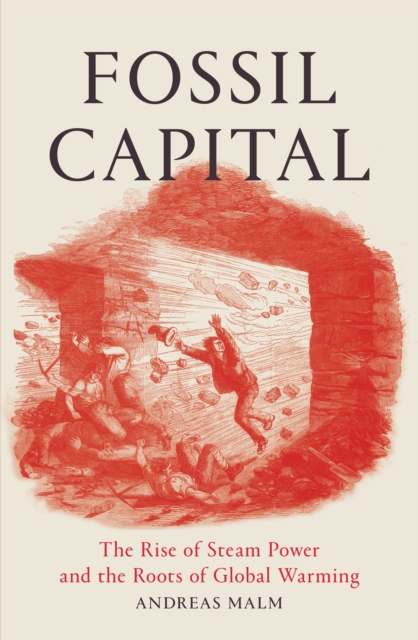 Fossil Capital : The Rise of Steam Power and the Roots of Global Warming, Paperback / softback Book