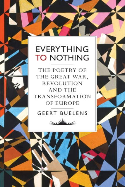 Everything to Nothing : The Poetry of the Great War, Revolution and the Transformation of Europe, Hardback Book