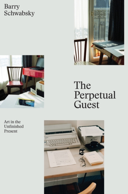 The Perpetual Guest : Art in the Unfinished Present, Hardback Book