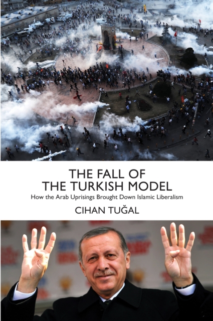 The Fall of the Turkish Model : How the Arab Uprisings Brought Down Islamic Liberalism, Hardback Book