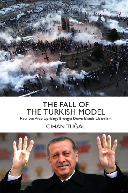 The Fall of the Turkish Model : How the Arab Uprisings Brought Down Islamic Liberalism, Paperback / softback Book