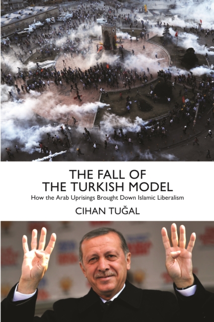 The Fall of the Turkish Model : How the Arab Uprisings Brought Down Islamic Liberalism, EPUB eBook