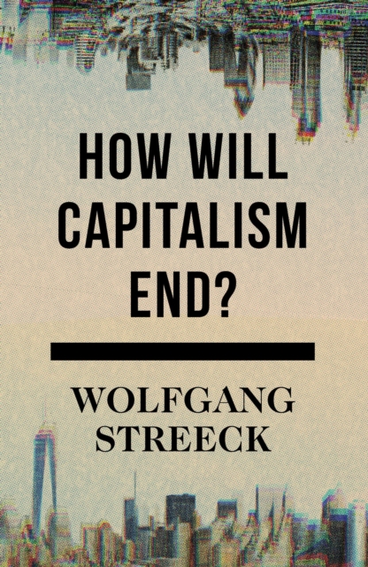 How Will Capitalism End? : Essays on a Failing System, Hardback Book