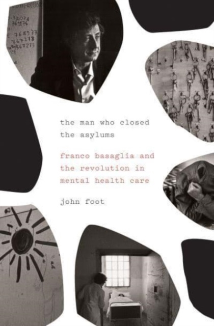 The Man Who Closed the Asylums : Franco Basaglia and the Revolution in Mental Health Care, Paperback / softback Book