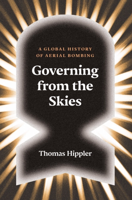 Governing from the Skies : A Global History of Aerial Bombing, Hardback Book