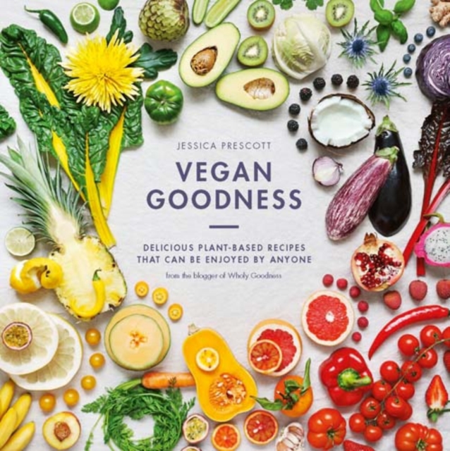 Vegan Goodness : Delicious Plant Based Recipes That Can Be Enjoyed by Anyone, Hardback Book