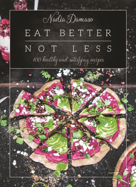 Eat Better Not Less : 100 Healthy and Satisfying Recipes, Hardback Book