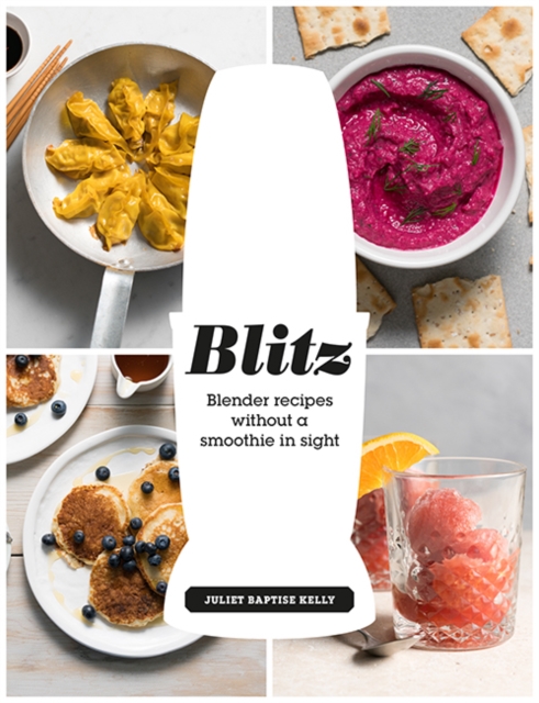Blitz : Blender recipes without a smoothie in sight, Hardback Book