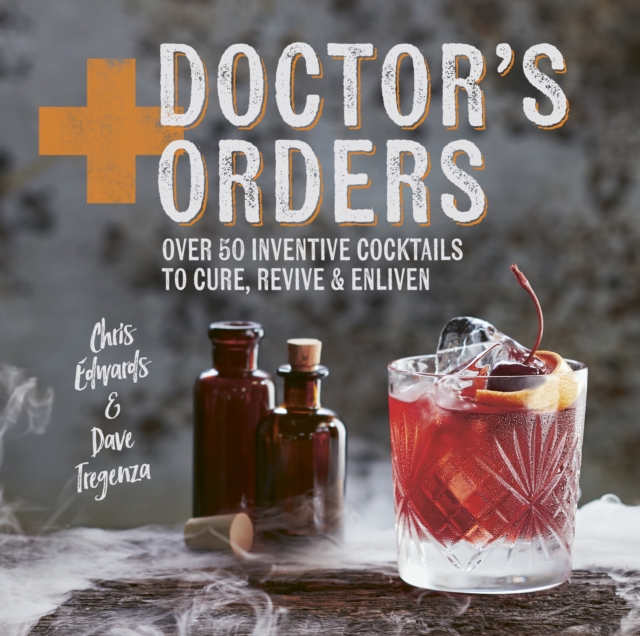 Doctor's Orders : Over 50 Inventive Cocktails to Cure, Revive and Enliven, EPUB eBook