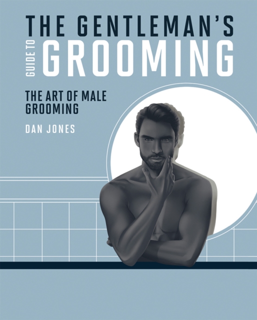 The Gentleman's Guide to Grooming : The art of male grooming, Hardback Book