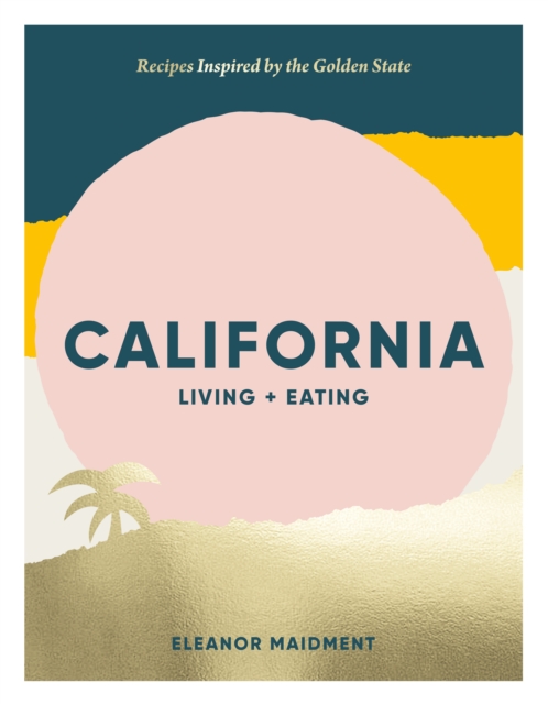 California: Living + Eating : Recipes Inspired by the Golden State, EPUB eBook