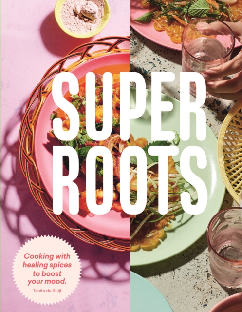 Super Roots : Cooking with Healing Spices to Boost Your Mood, Hardback Book