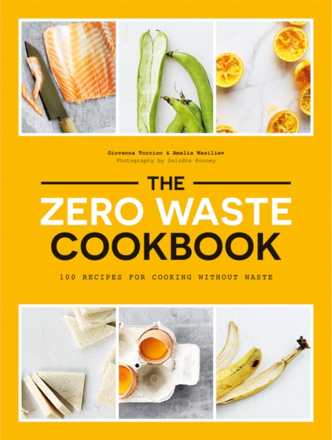 The Zero Waste Cookbook : 100 Recipes for Cooking Without Waste, Paperback / softback Book