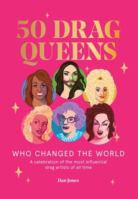50 Drag Queens Who Changed the World : A Celebration of the Most Influential Drag Artists of All Time, Hardback Book
