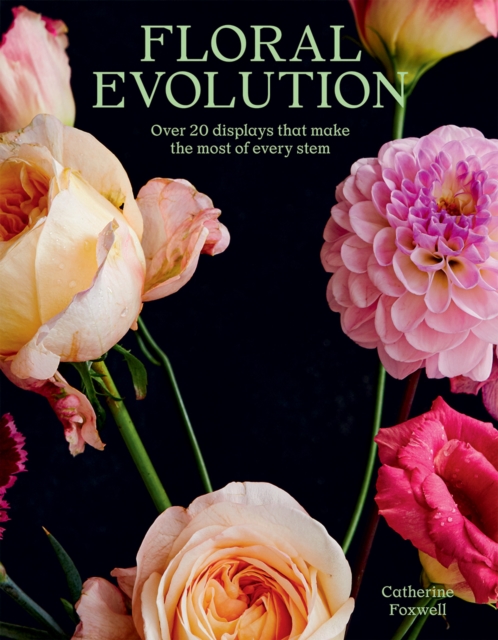 Floral Evolution : Over 20 Displays That Make the Most Of Every Stem, Paperback / softback Book