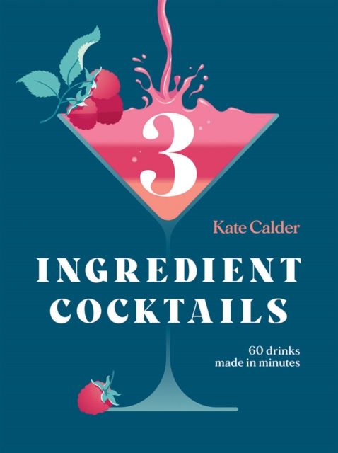 Three Ingredient Cocktails : 60 Drinks Made in Minutes, Hardback Book