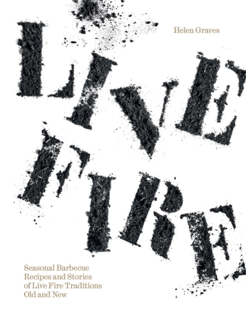 Live Fire : Seasonal Barbecue Recipes and Stories of Live Fire Traditions Old and New, Hardback Book