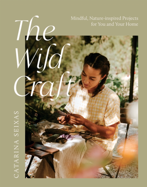 The Wild Craft : Mindful, Nature-Inspired Projects for You and Your Home, Paperback / softback Book
