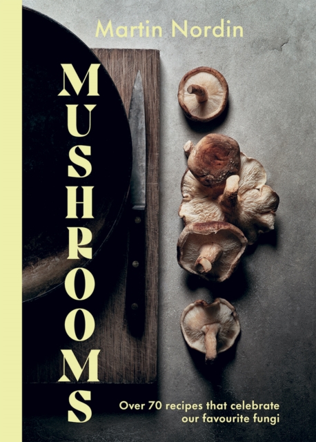Mushrooms : Over 70 Recipes That Celebrate Our Favourite Fungi, Hardback Book