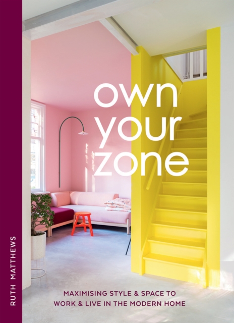 Own Your Zone : Maximising Style & Space to Work & Live in the Modern Home, Hardback Book