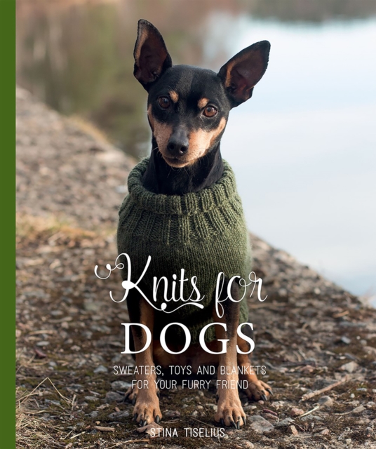 Knits for Dogs : Sweaters, Toys and Blankets for Your Furry Friend, Hardback Book