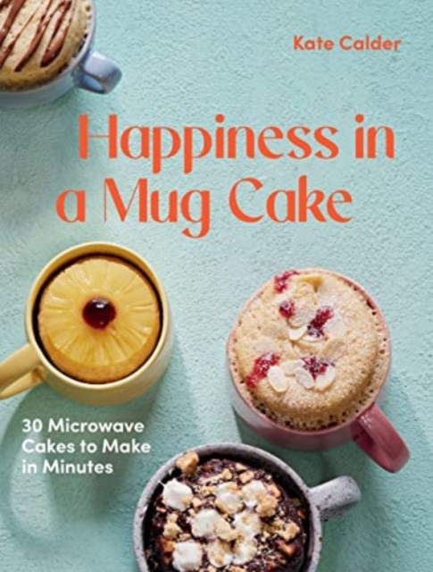 Happiness in a Mug Cake : 30 Microwave Cakes to Make in Minutes, Hardback Book