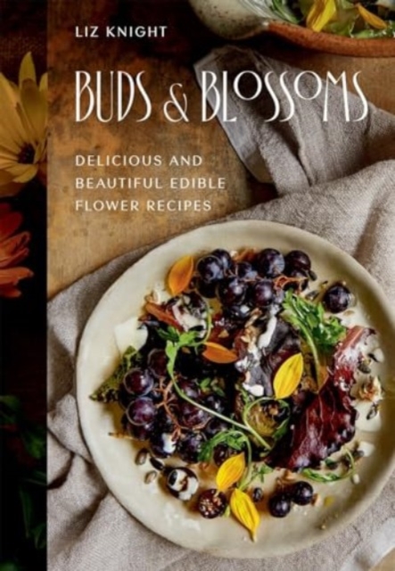 Buds and Blossoms : Delicious and Beautiful Edible Flower Recipes, Hardback Book