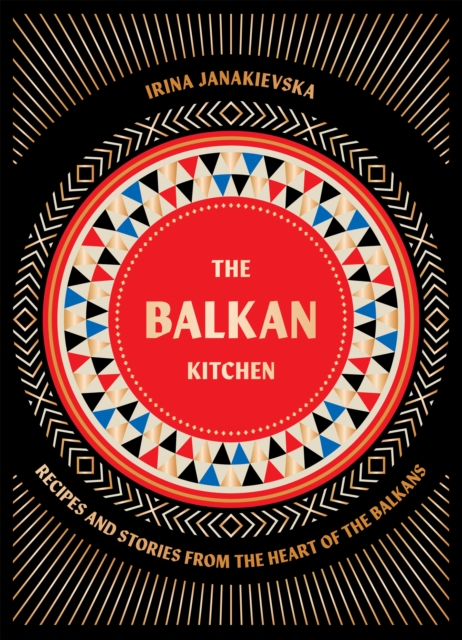 The Balkan Kitchen : Recipes and Stories from the Heart of the Balkans, Hardback Book