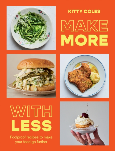 Make More With Less : Foolproof Recipes to Make Your Food Go Further, Hardback Book