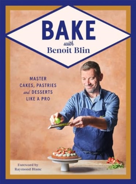 Bake with Benoit Blin : Master Cakes, Pastries and Desserts Like a Professional, Hardback Book
