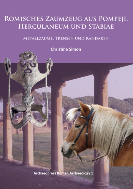 Roemisches Zaumzeug aus Pompeji, Herculaneum und Stabiae : Metallzaume, Trensen und Kandaren, Paperback / softback Book