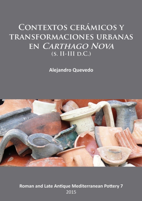 Contextos ceramicos y transformaciones urbanas en Carthago Nova (s. II-III d.C.), Paperback / softback Book