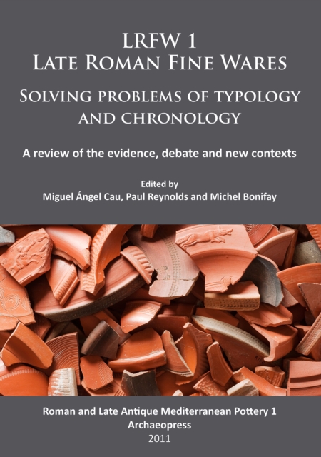 LRFW 1. Late Roman Fine Wares. Solving problems of typology and chronology. : A review of the evidence, debate and new contexts, PDF eBook