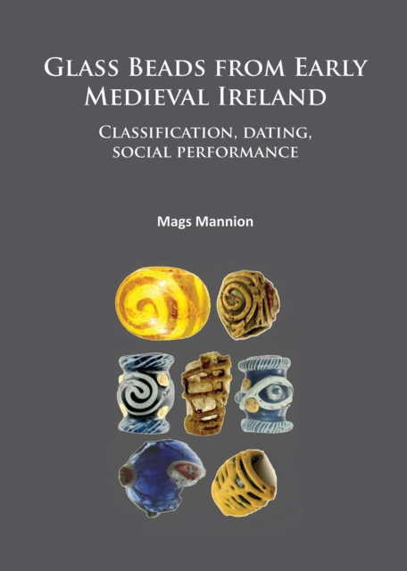 Glass Beads from Early Medieval Ireland : Classification, dating, social performance, PDF eBook