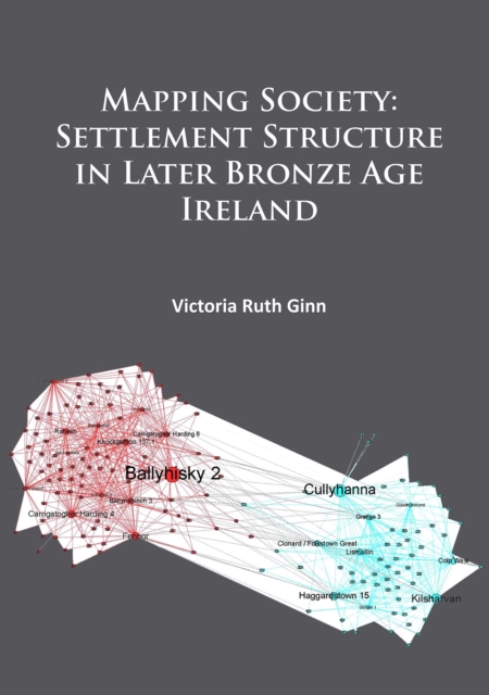 Mapping Society: Settlement Structure in Later Bronze Age Ireland, PDF eBook