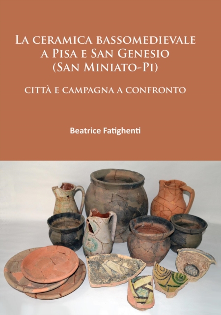 La ceramica bassomedievale a Pisa e San Genesio (San Miniato-Pi) : citta e campagna a confronto, Paperback / softback Book