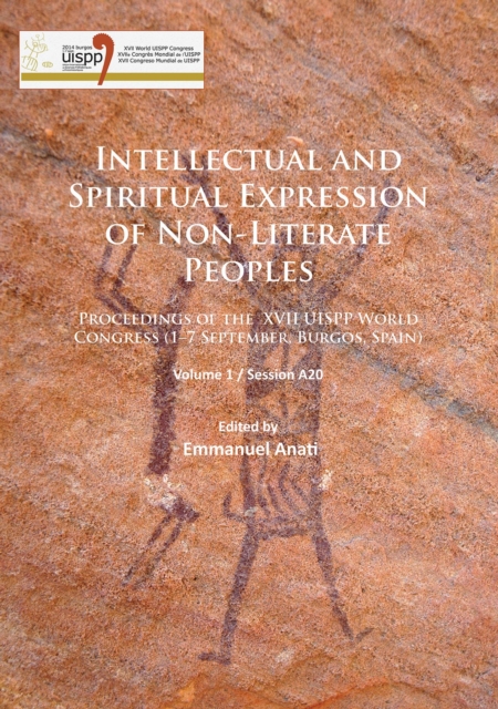 Intellectual and Spiritual Expression of Non-Literate Peoples : Proceedings of the XVII UISPP World Congress (1-7 September, Burgos, Spain): Volume 1 / Session A20, Paperback / softback Book